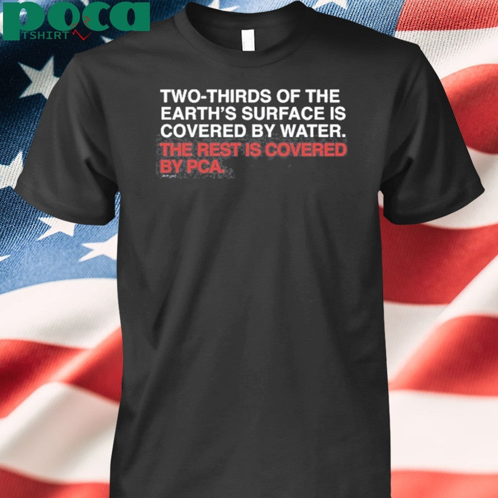 Petecrowallstar Two-Thirds Of The Earth’s Surface Is Covered By Water The Rest Is Covered By Pca Shirt