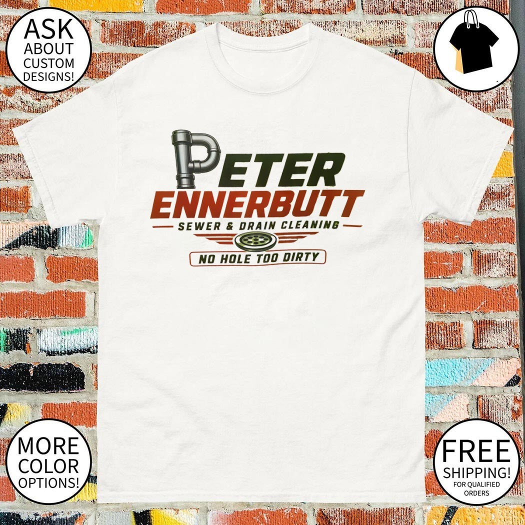 Peter Ennerbutt Sewer & Drain Cleaning No Hole Too Dirty shirt