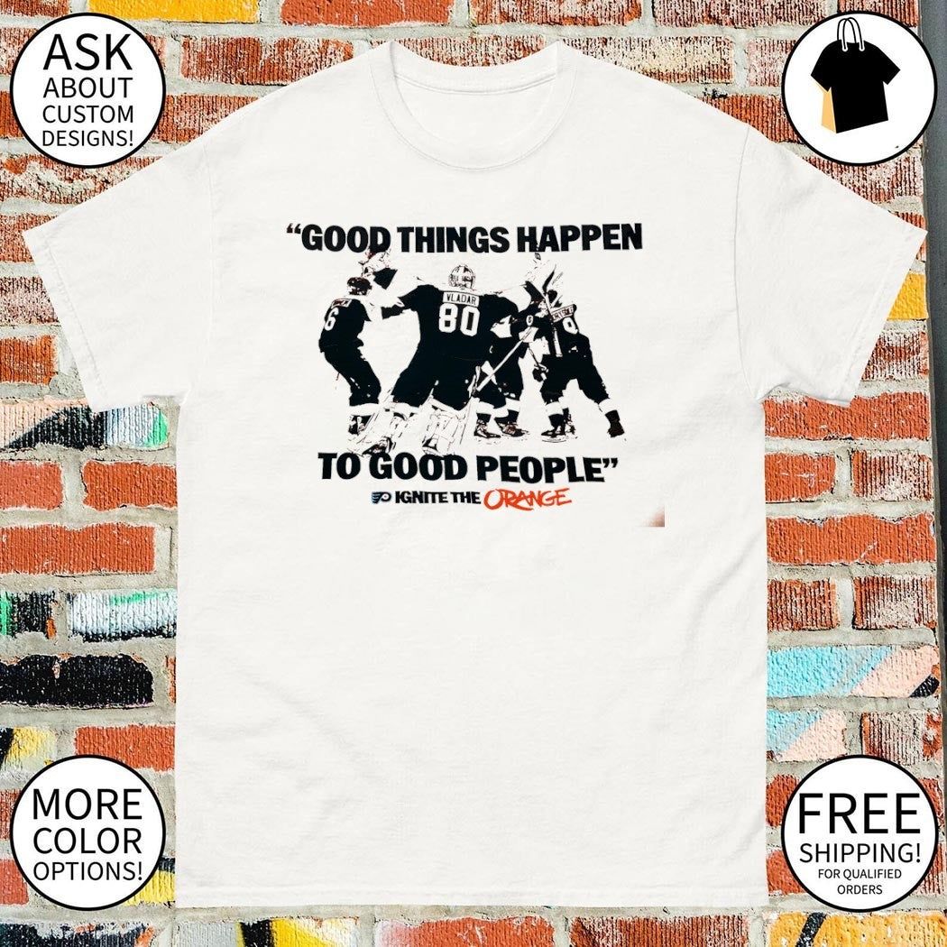 Philadelphia Flyers Good things happen to good people ignite the orange shirt