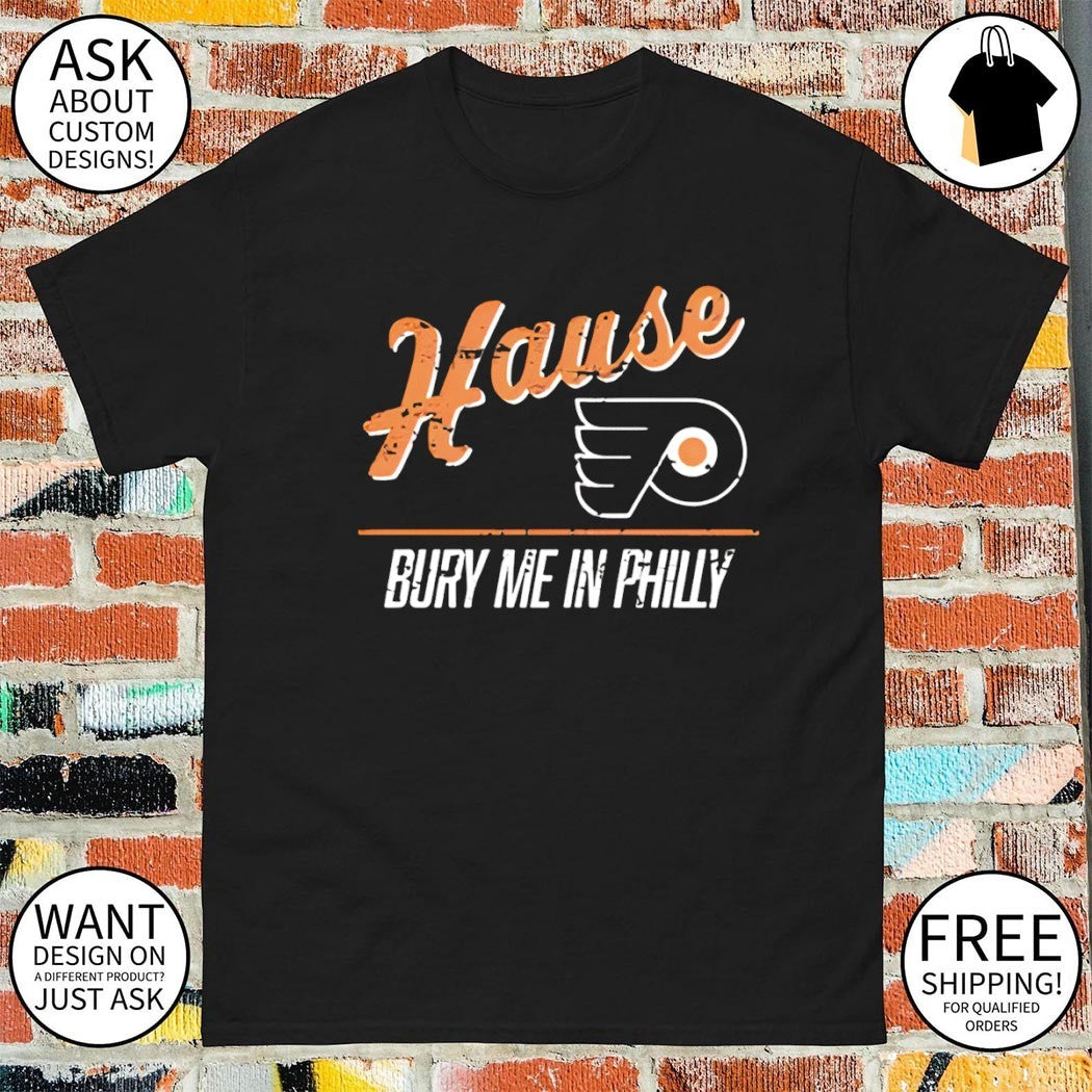 Philadelphia Flyers Hause bury me in Philly shirt