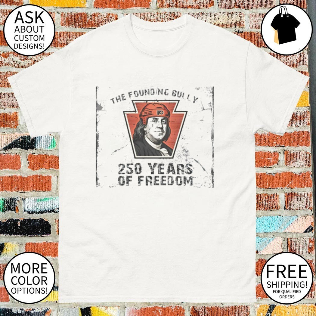 Philadelphia Hockey Playoff the founding bully 250 years of freedom shirt