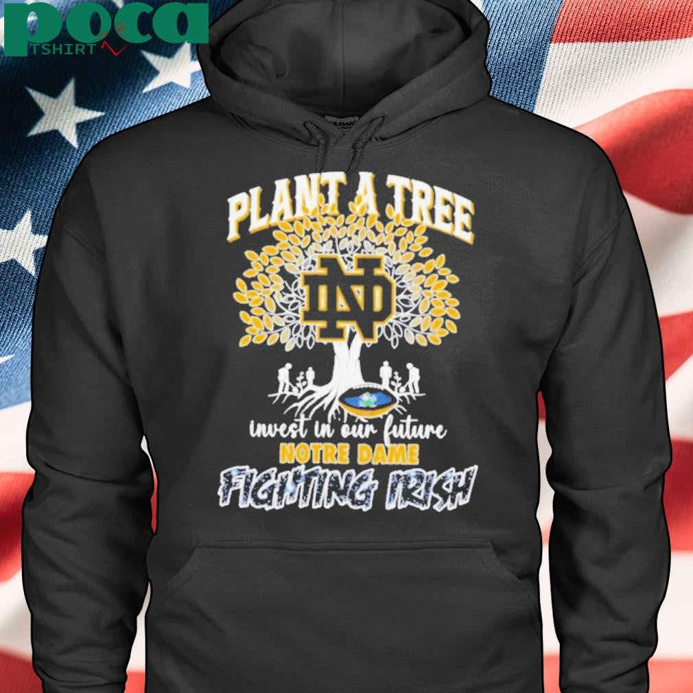 Plant a tree invest in our future Notre Dame Fighting Irish shirt