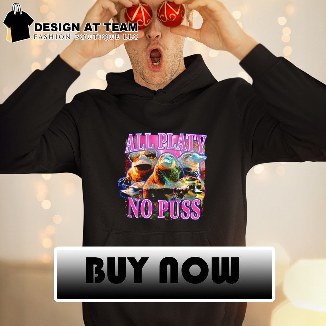 Platypus all platy no puss buying this for that one friend graphic shirt