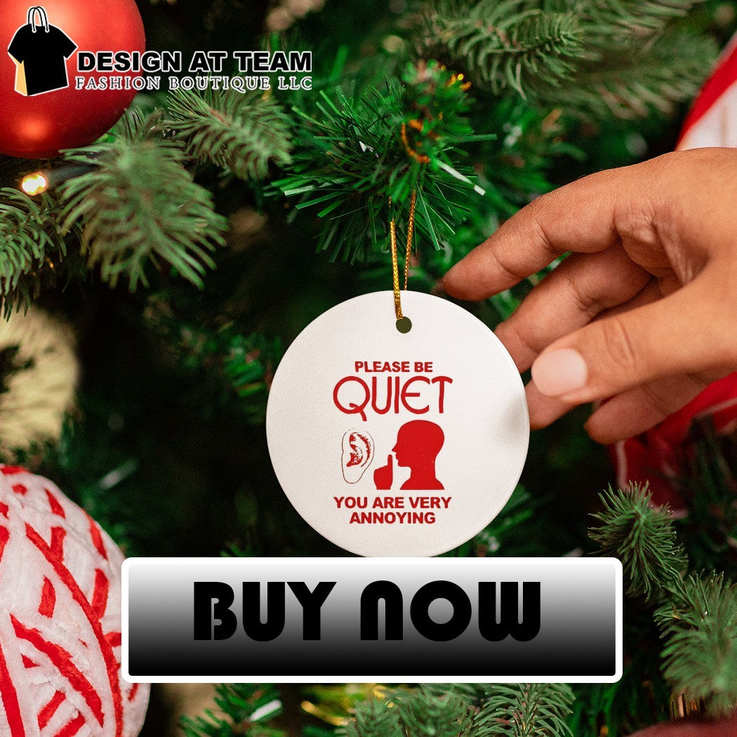 Please be quiet you are very annoying shirt