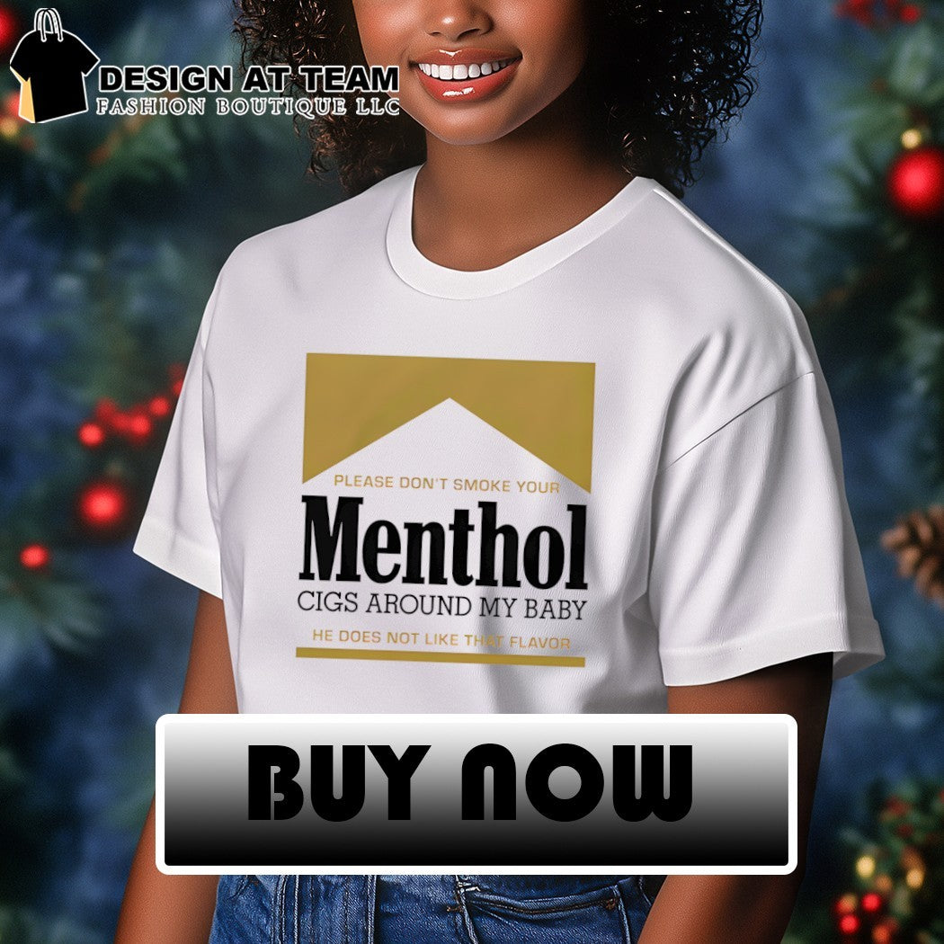 Please don’t smoke your Menthol cigs around my baby he does not like that flavor gold shirt