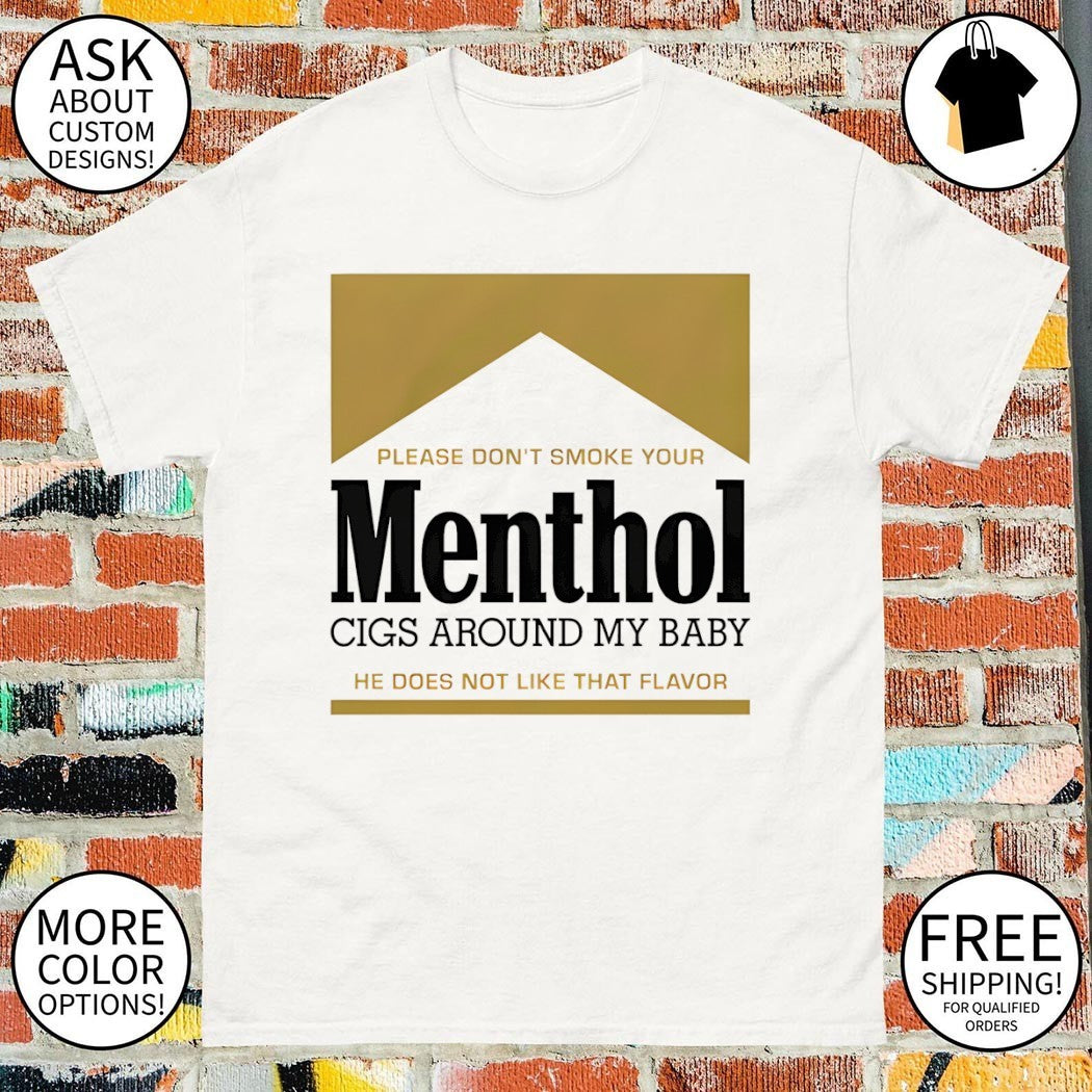 Please don’t smoke your Menthol cigs around my baby he does not like that flavor gold shirt