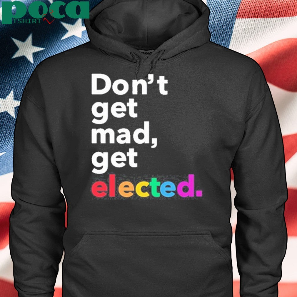 Premium Don’t Get Mad Get Elected T-Shirt