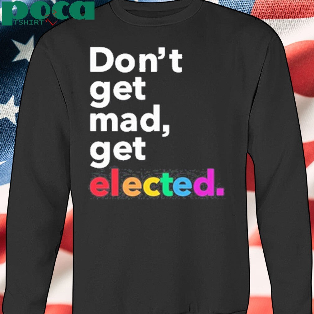 Premium Don’t Get Mad Get Elected T-Shirt