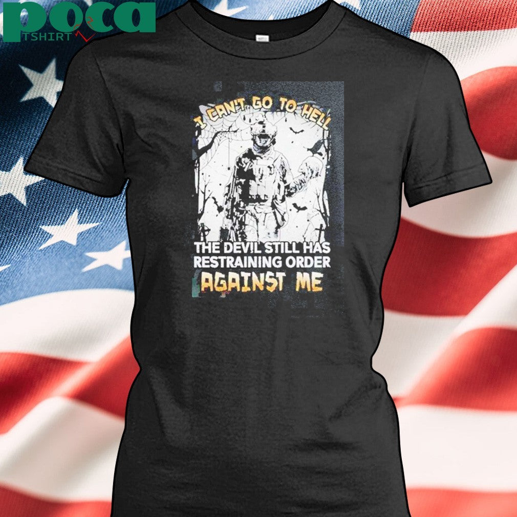 Premium I Cant Go To Hell The Devil Still Has Restraining Order Against Me T-Shirt