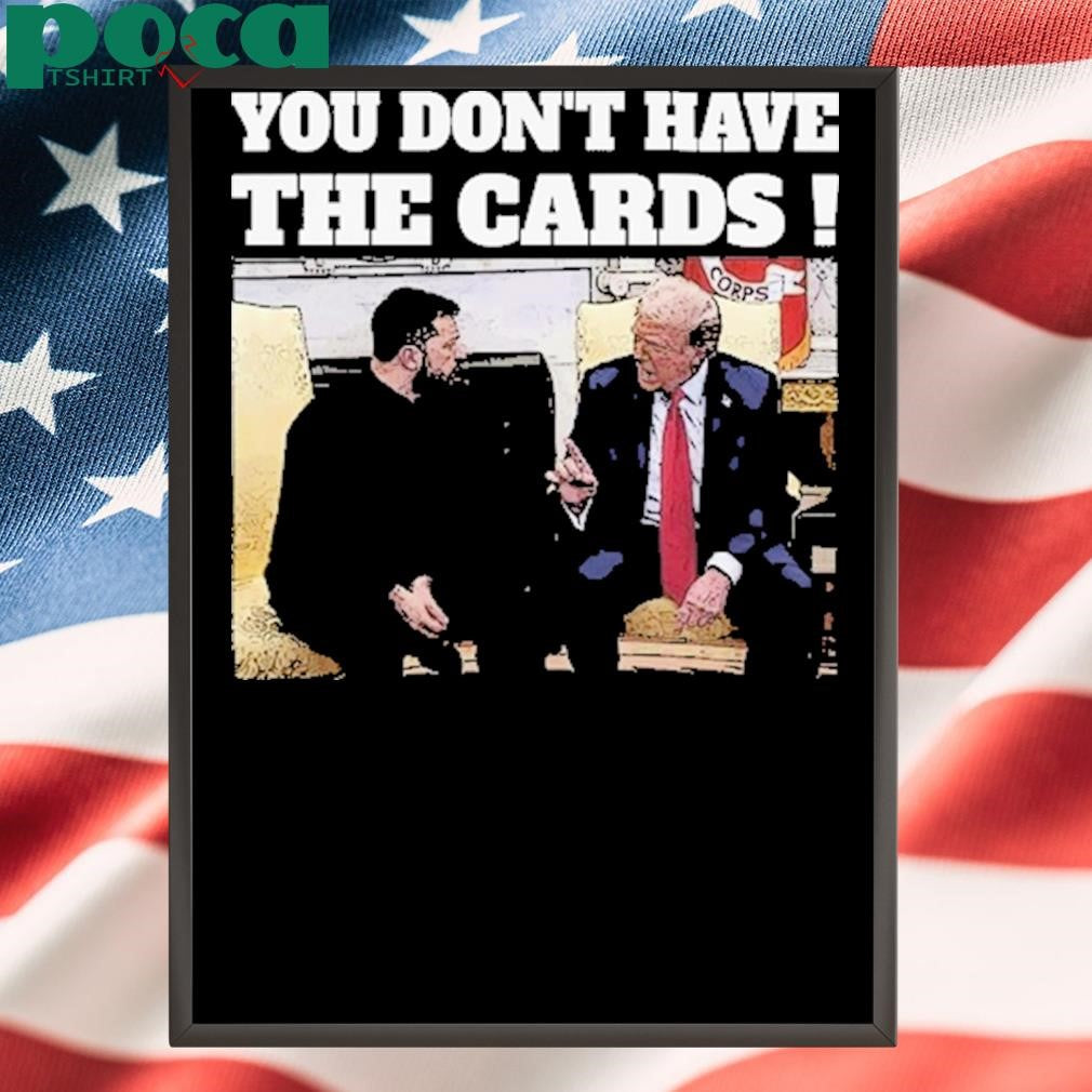 President Trump Zelensky Oval Office Meeting You Don’t Have The Cards T-Shirt