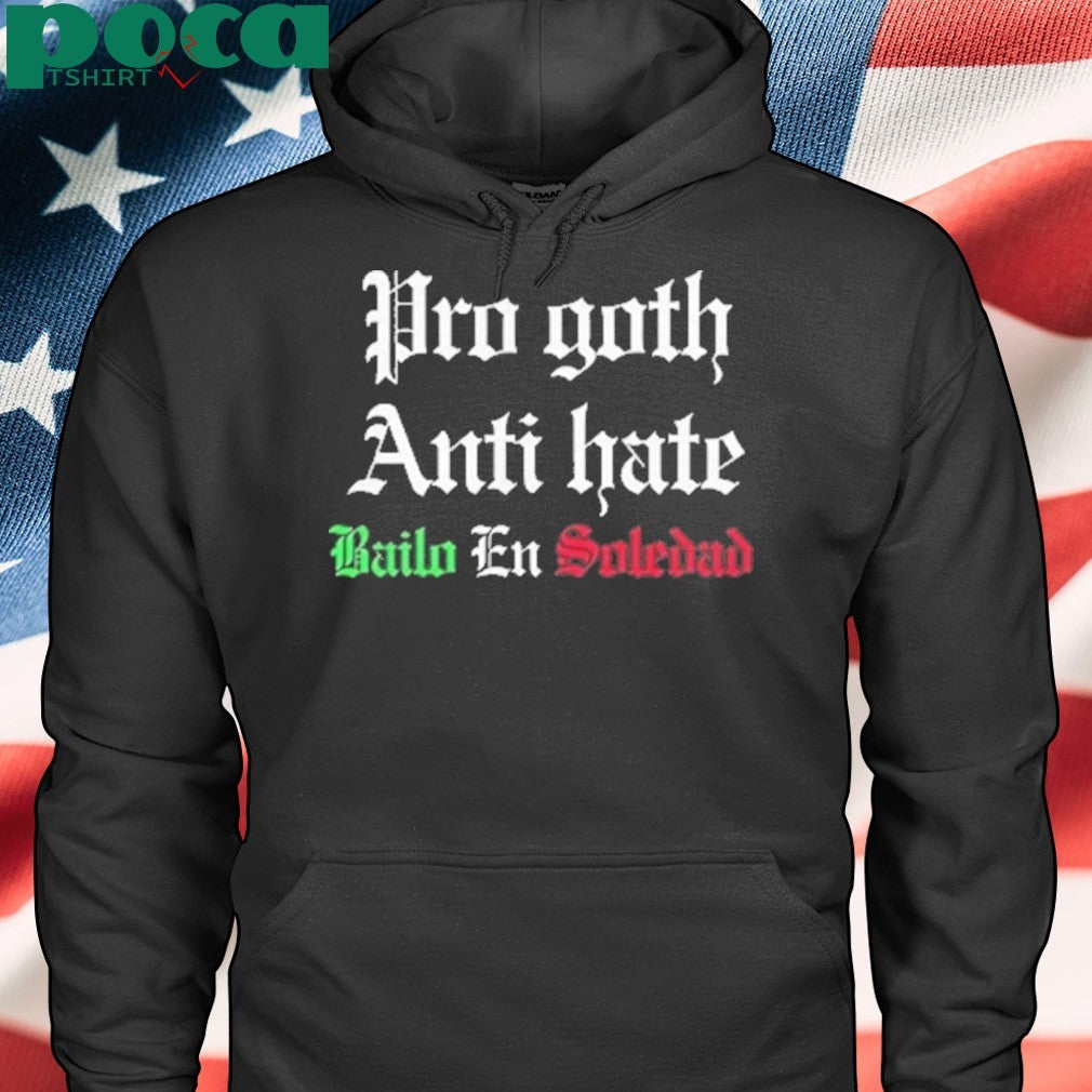 Pro Goth Anti Hate Bailo En Soledad Shirt