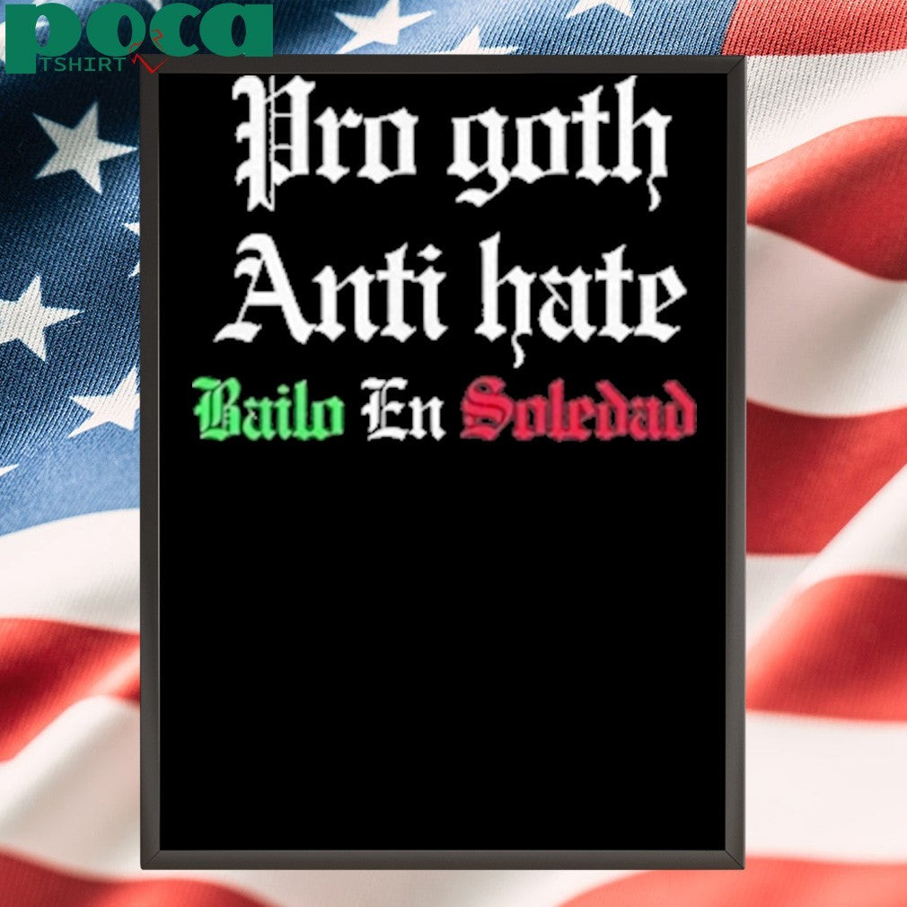 Pro Goth Anti Hate Bailo En Soledad Shirt