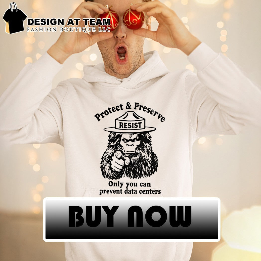 Protect And Preserve Resist Sasquatch Only You Can Prevent Data Centers 2026 shirt