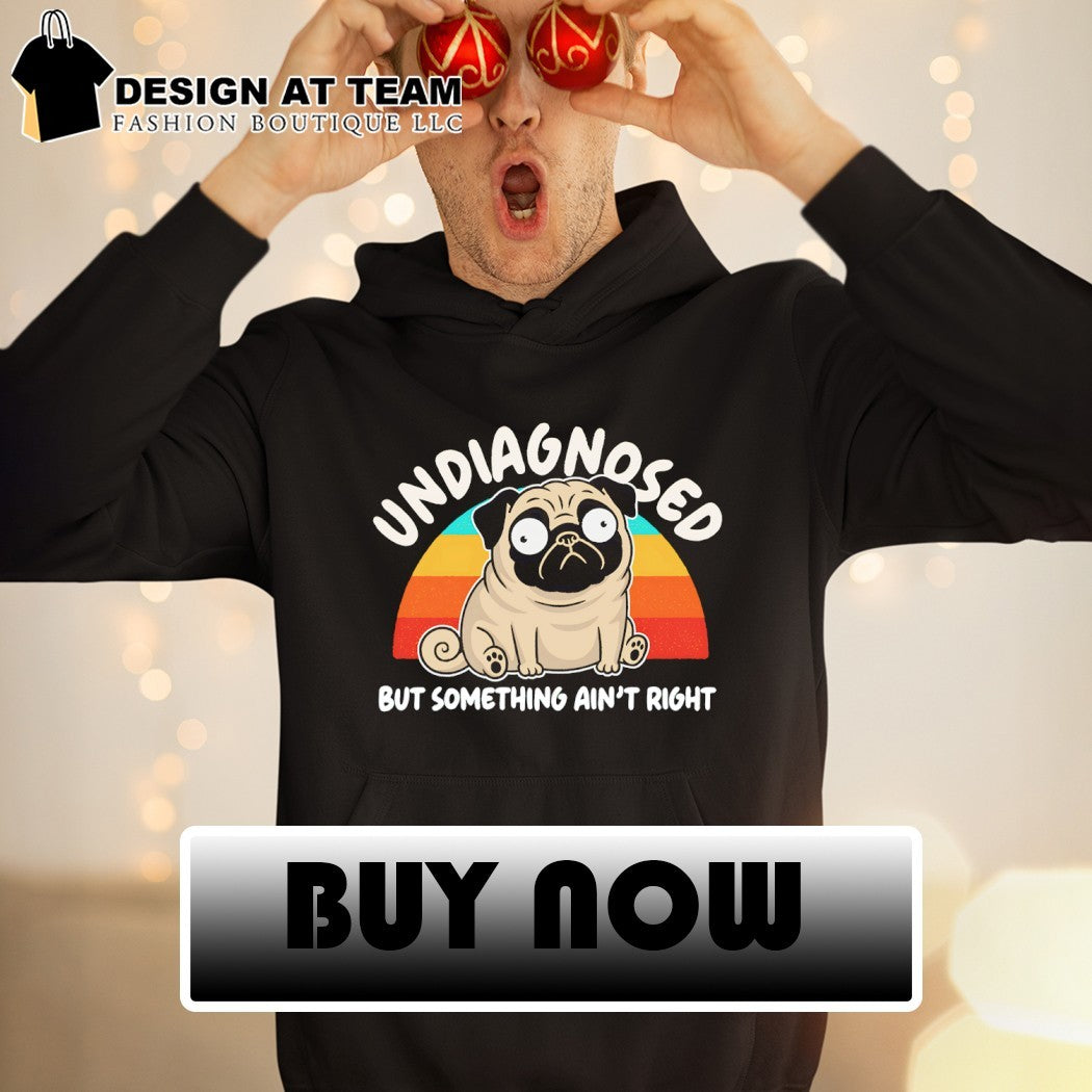 Pug dog Undiagnosed Something Ain’t Right shirt