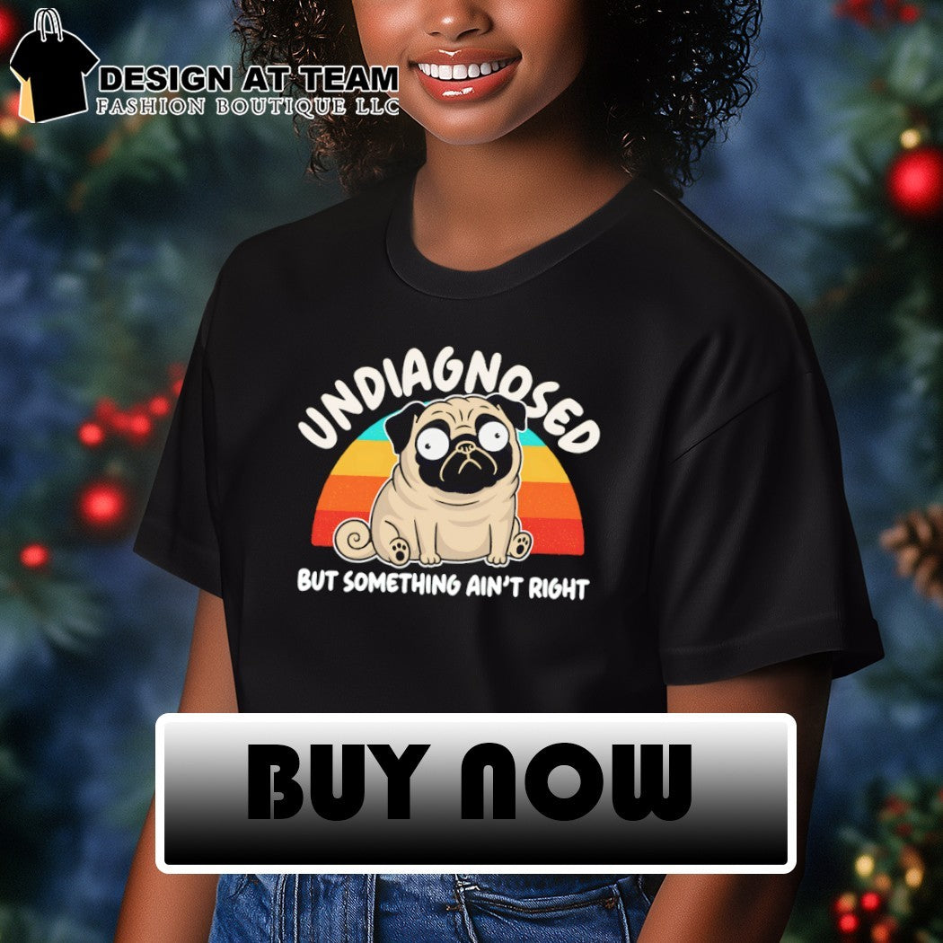 Pug dog Undiagnosed Something Ain’t Right shirt