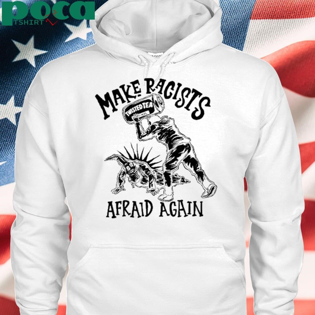 Punkwithacamera Make Racists Twisted Tea Afraid Again Shirt