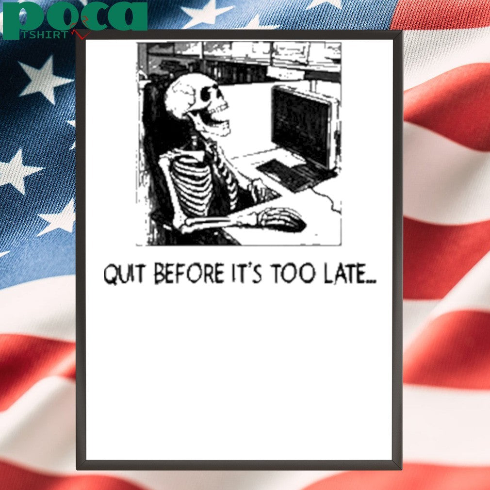 Quit Before It’s Too Late Shirt