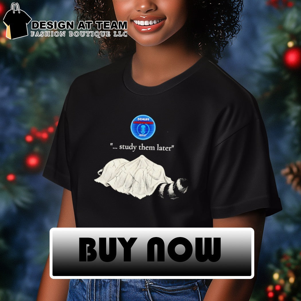 Raccoon Dehuff Uncensored study them later shirt