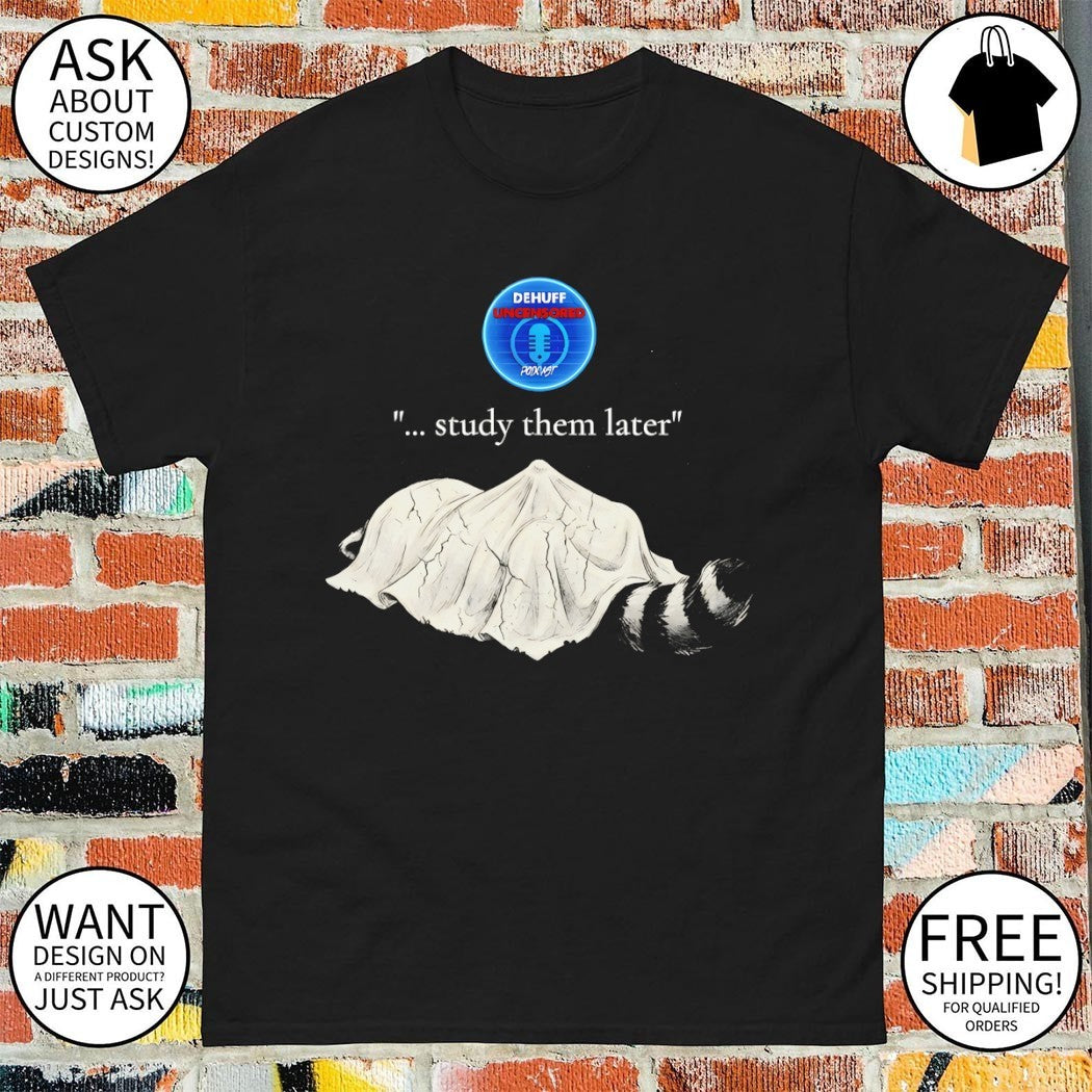 Raccoon Dehuff Uncensored study them later shirt