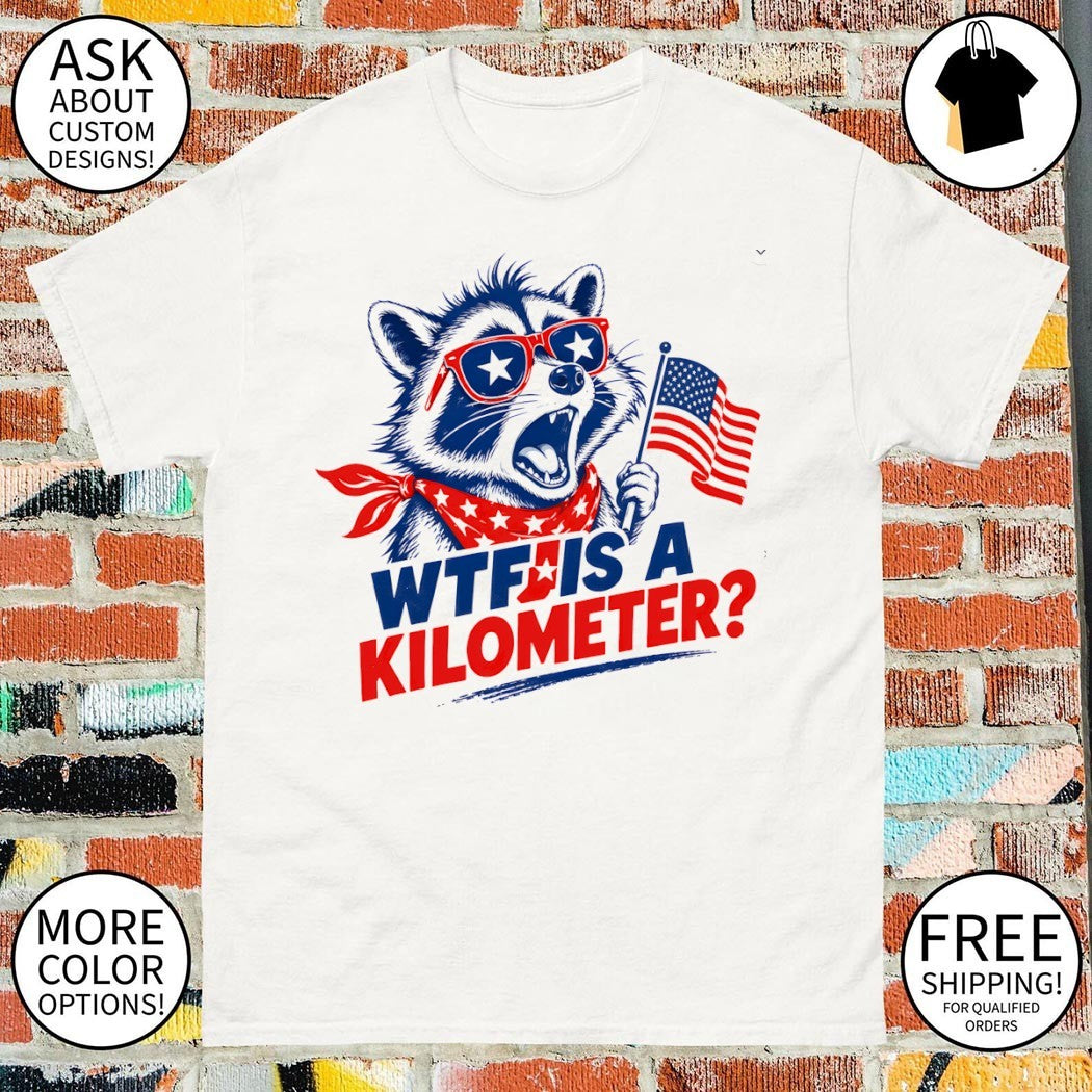 Raccoon WTF Is a Kilometer 4th of July shirt