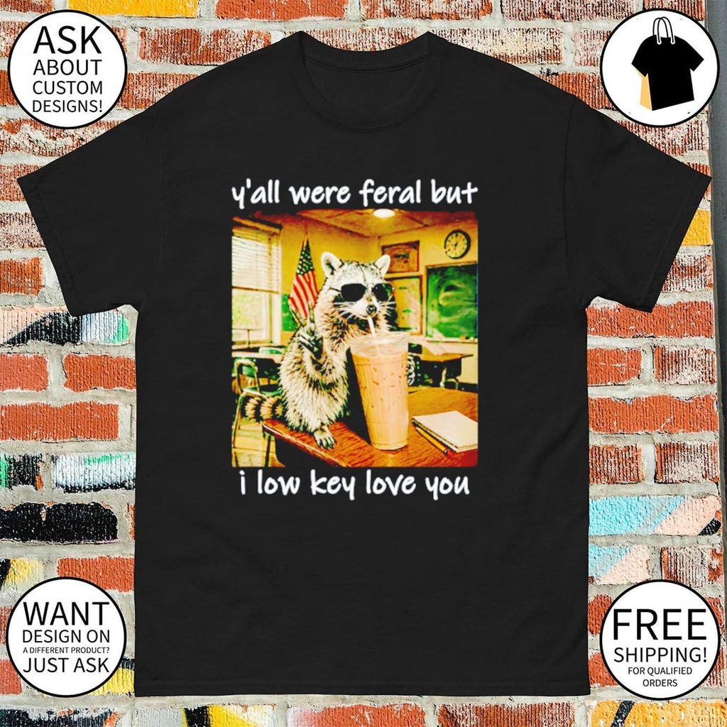 Raccoon Y’all were Feral But I Low Key Love You Funny Teacher shirt