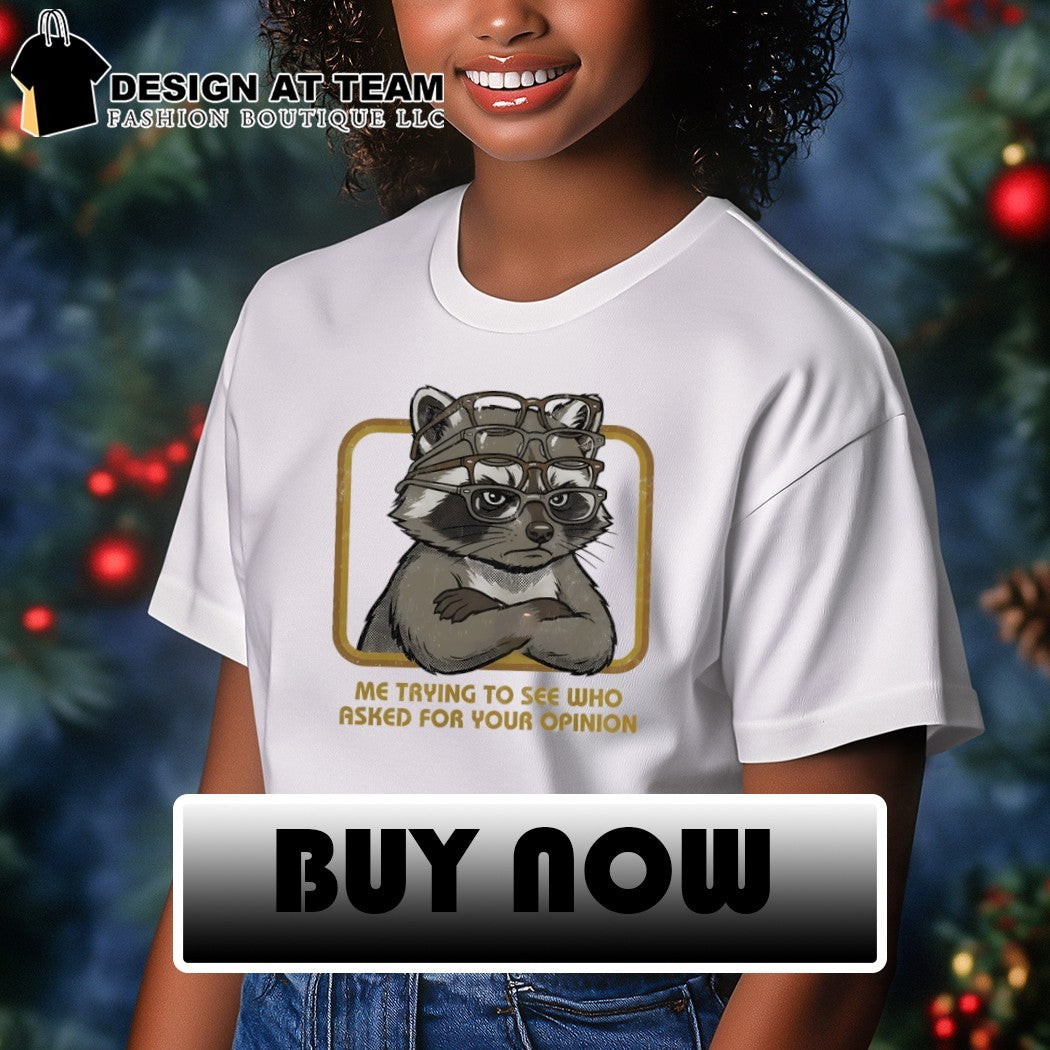 Raccoon me trying to see who asked for your opinion shirt