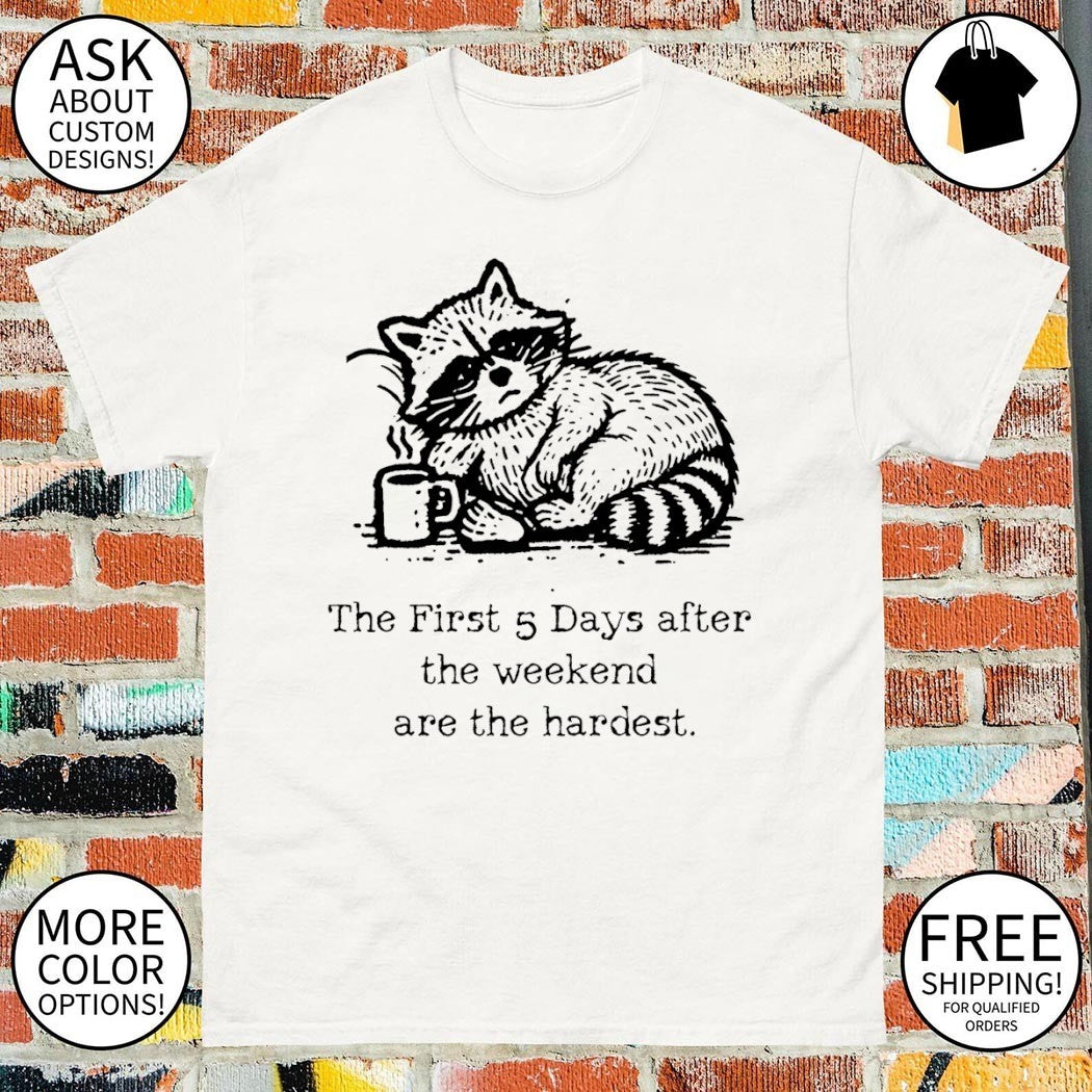 Raccoon the first 5 days after the weekend are the hardest shirt