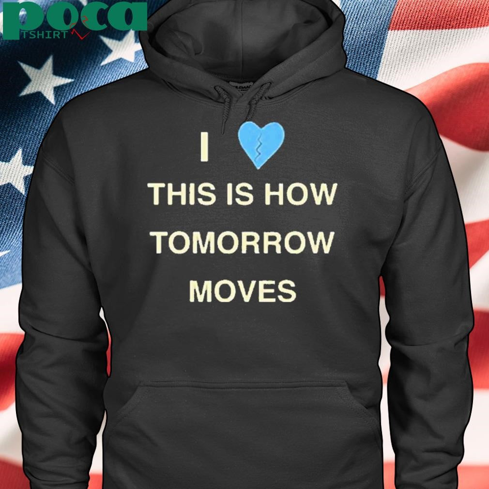Radvxz i love this is how tomorrow moves Shirt