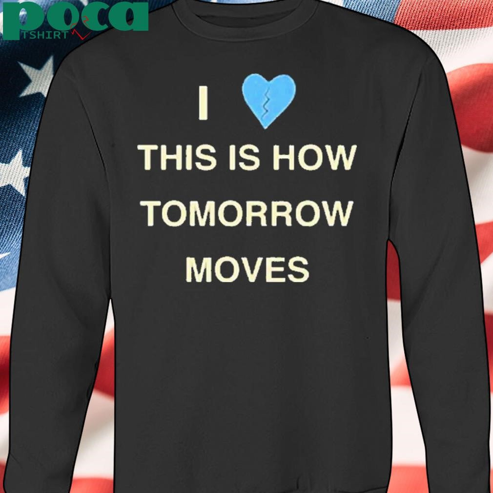 Radvxz i love this is how tomorrow moves Shirt