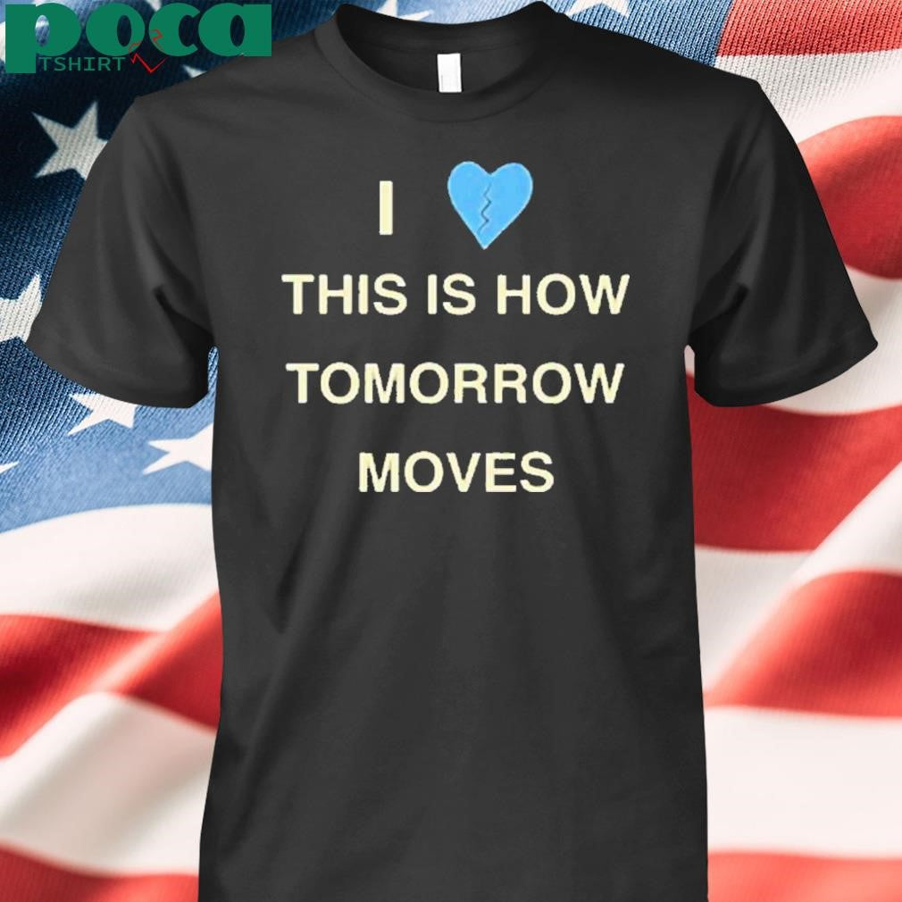 Radvxz i love this is how tomorrow moves Shirt