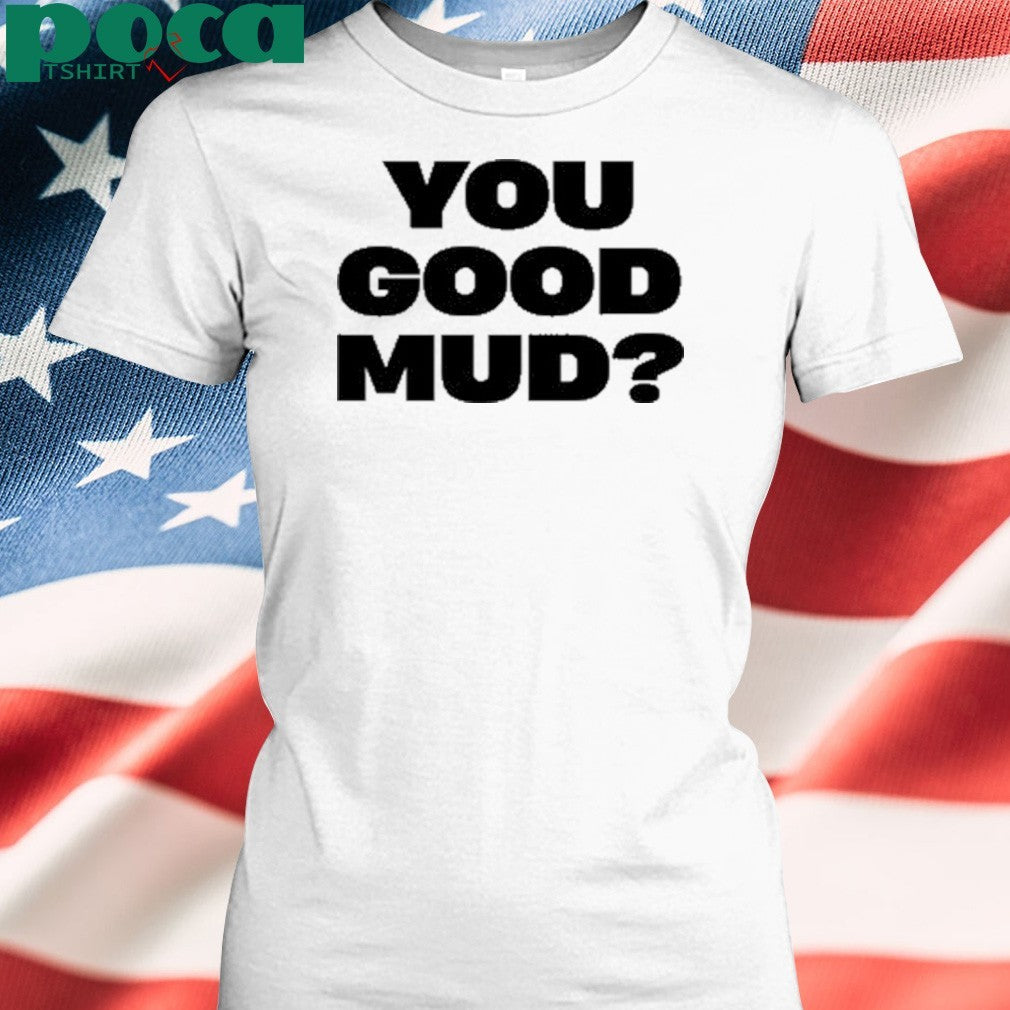 Rakai You Good Mud Shirt
