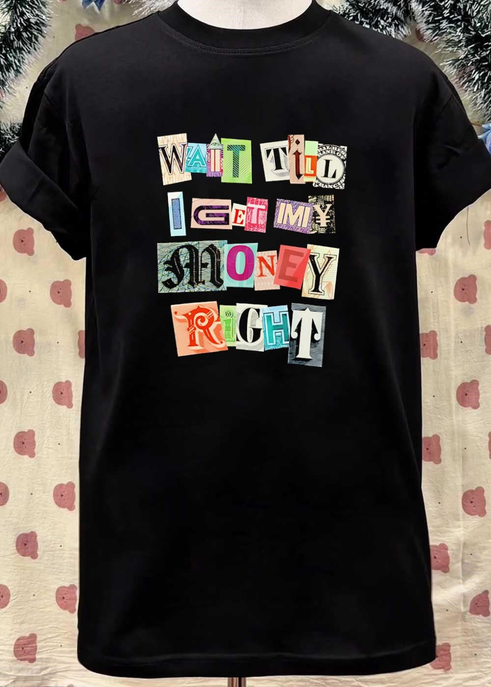 Ransom Note Typography Wait Till I Get My Money Right Graphic T-Shirt
