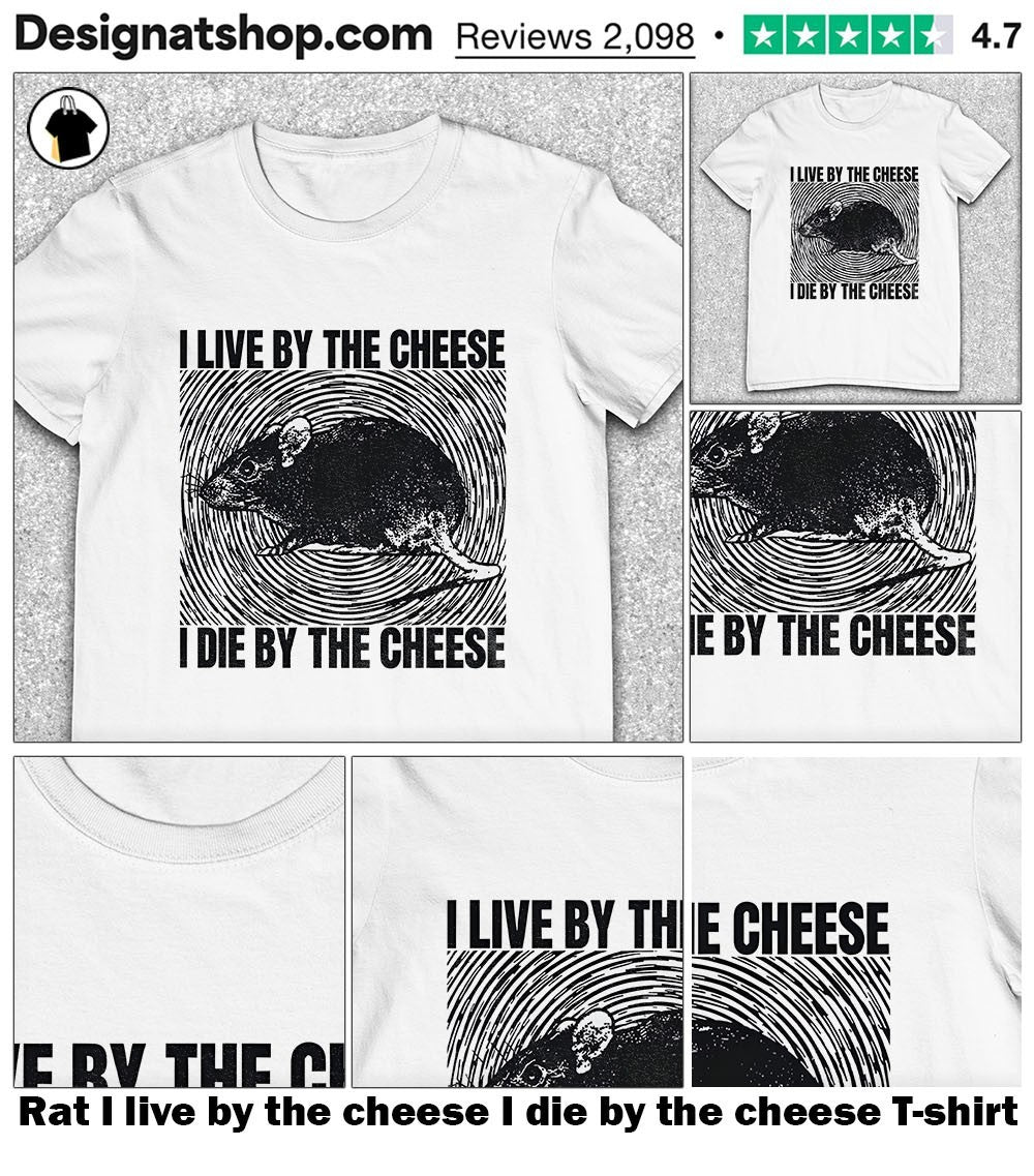 Rat I live by the cheese I die by the cheese shirt