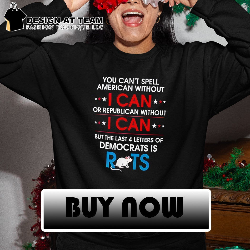 Rat you can’t spell American without I can or republican without I can shirt