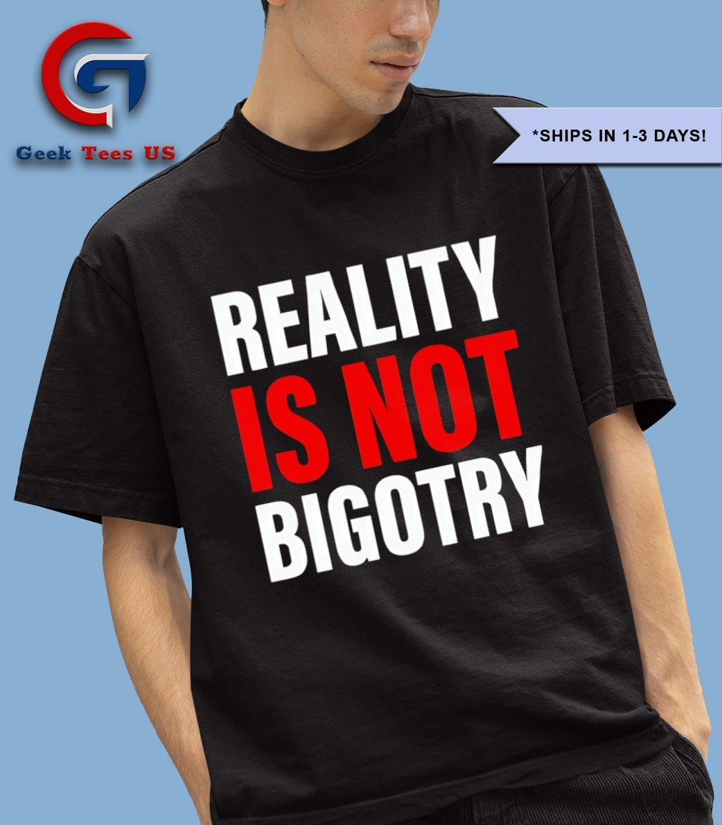 Reality is not Bigotry shirt