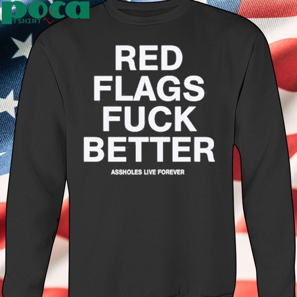 Red flags fuck better shirt