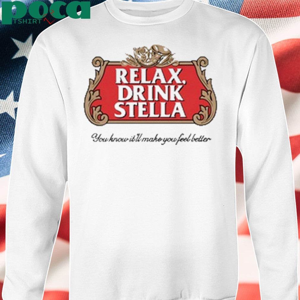 Relax Drink Stella You Know It’ll Make You Feel Better shirt
