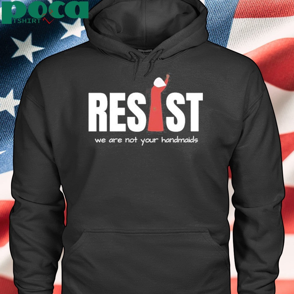 Resist Feminist We Are Not Your Handmaids Shirt
