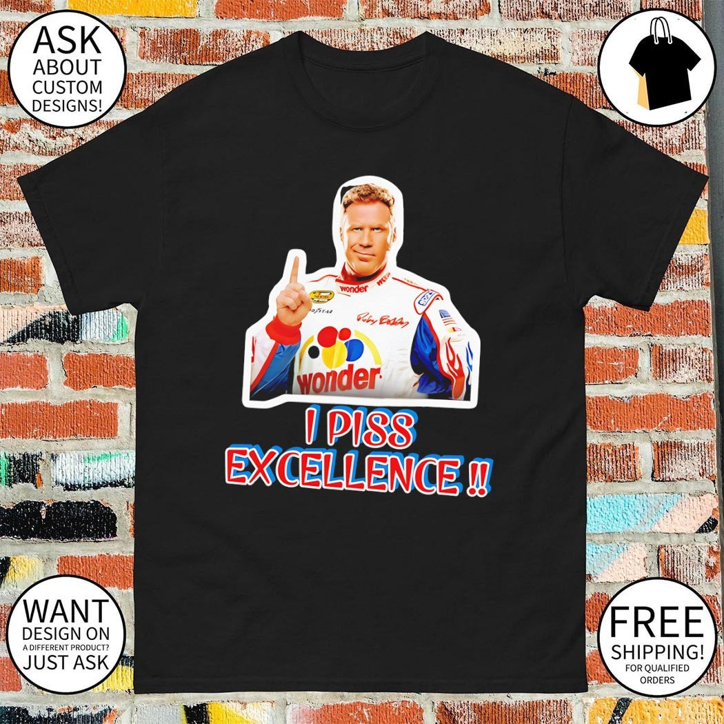 Ricky Bobby Talladega Nights I Piss Excellence shirt