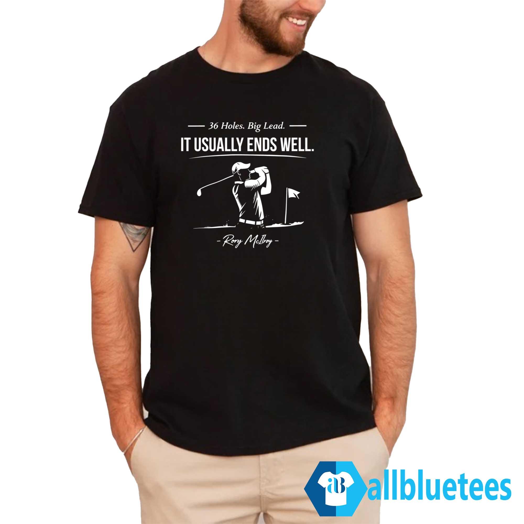 Rory McIlroy 36 Holes Big Lead It Usually Ends Well Shirt