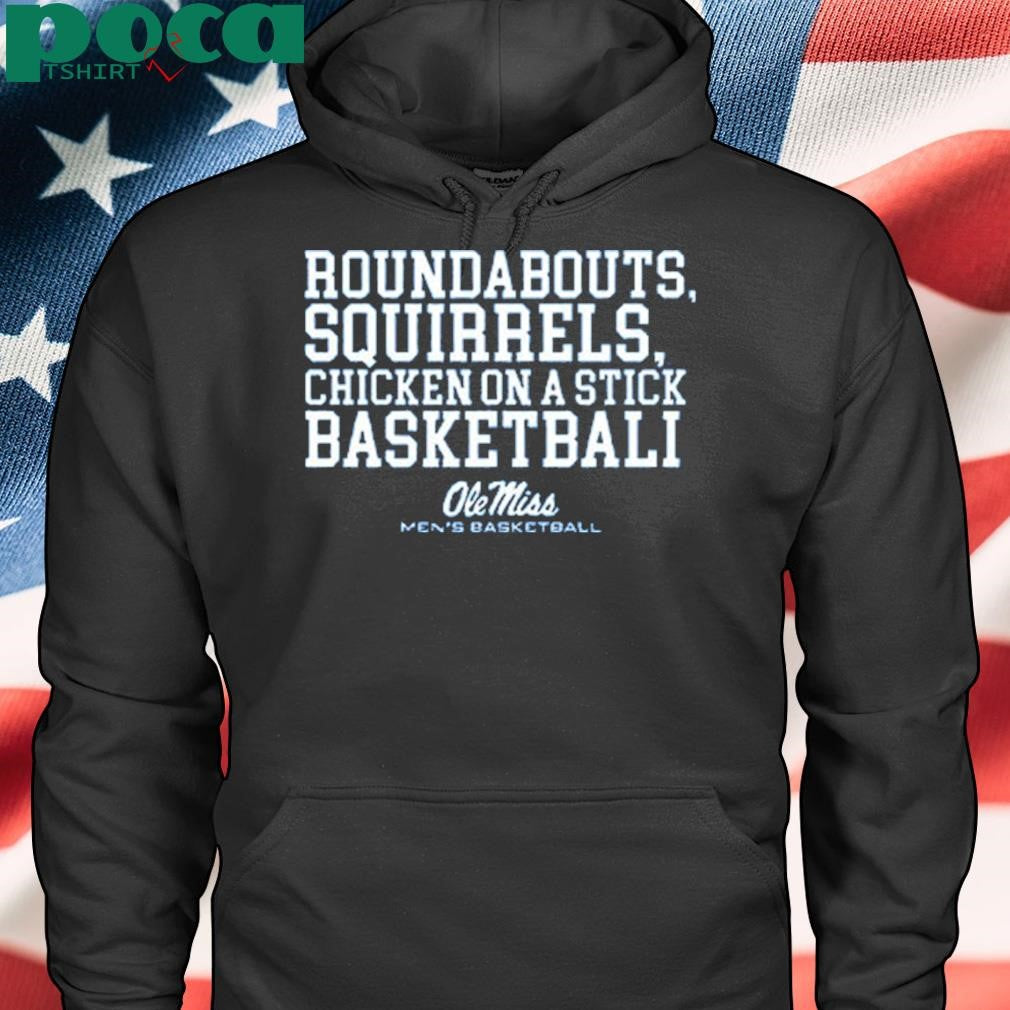 Roundabouts Squirrels Chicken On A Stick Ole Miss Basketball 2025 Shirt