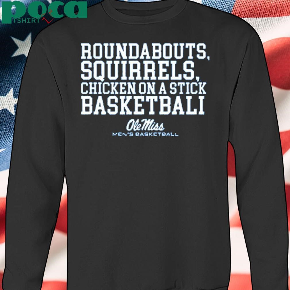 Roundabouts Squirrels Chicken On A Stick Ole Miss Basketball 2025 Shirt
