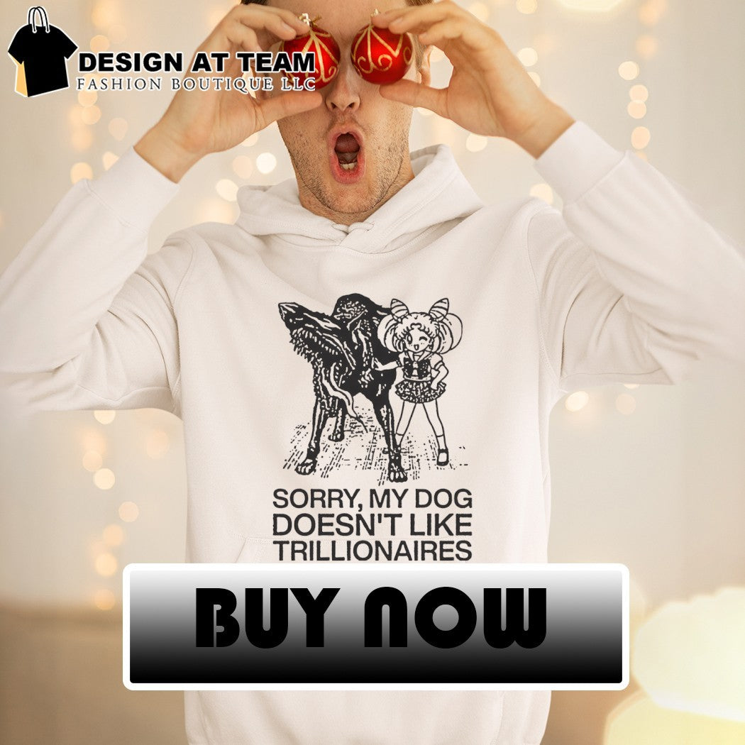 Sailor Moon sorry my dog doesn’t like trillionaires shirt