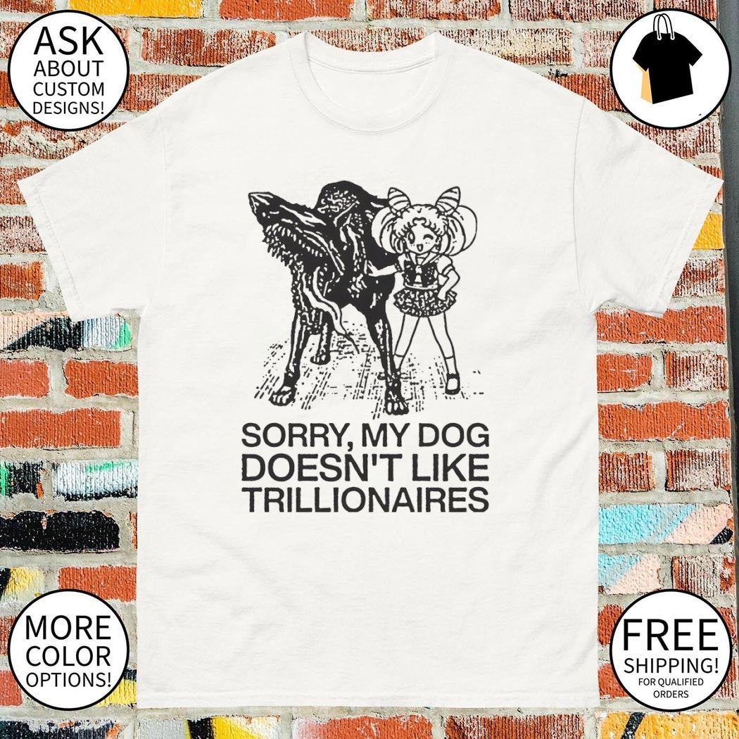 Sailor Moon sorry my dog doesn’t like trillionaires shirt