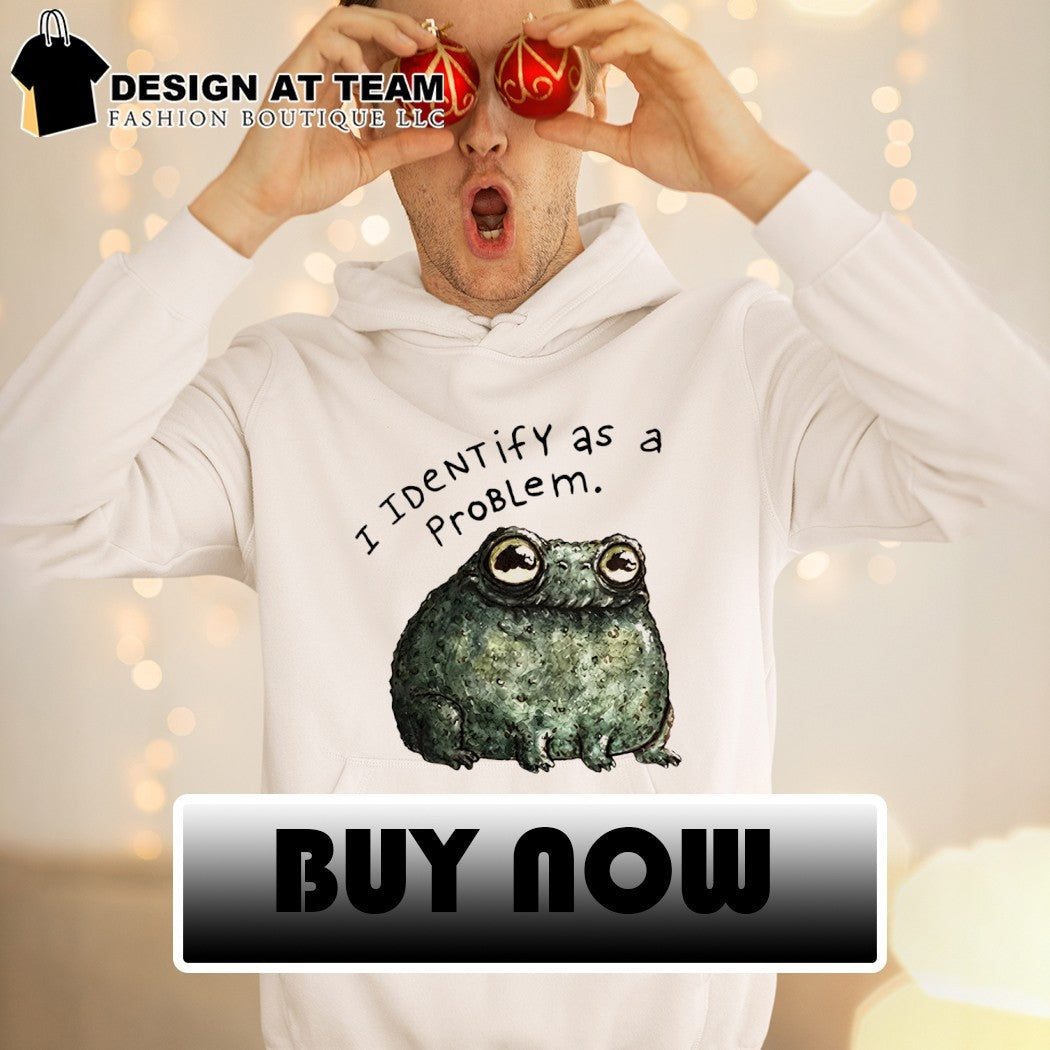 Sarcastic frog self deprecating I identify as a problem shirt