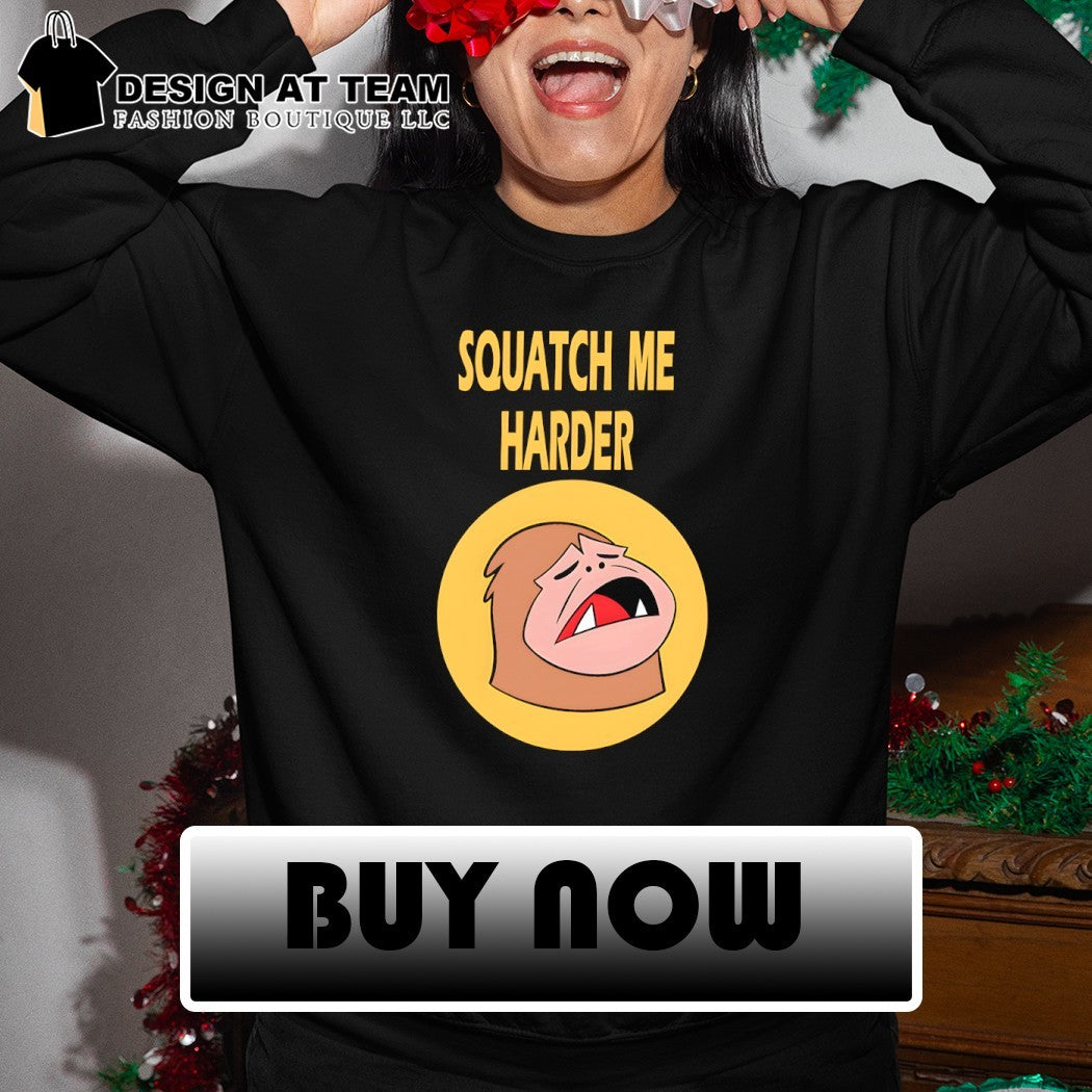 Sasquatch squatch me harder meme shirt