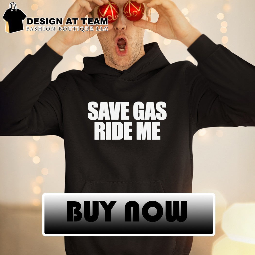 Save gas ride me shirt