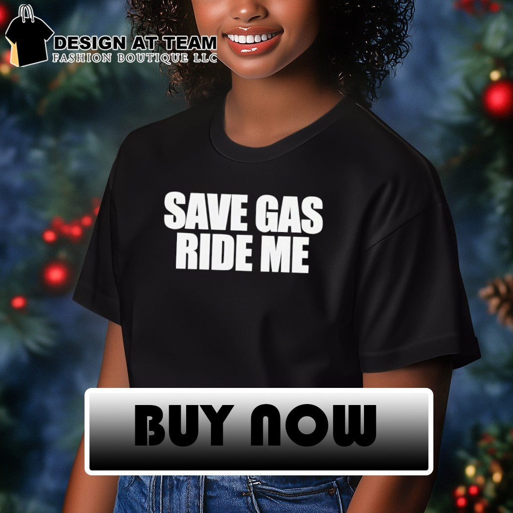 Save gas ride me shirt