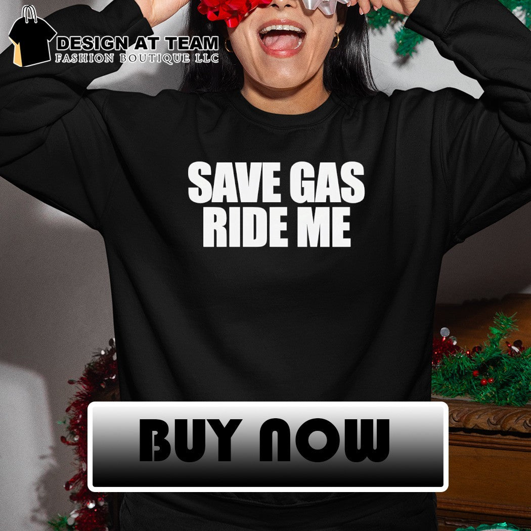 Save gas ride me shirt