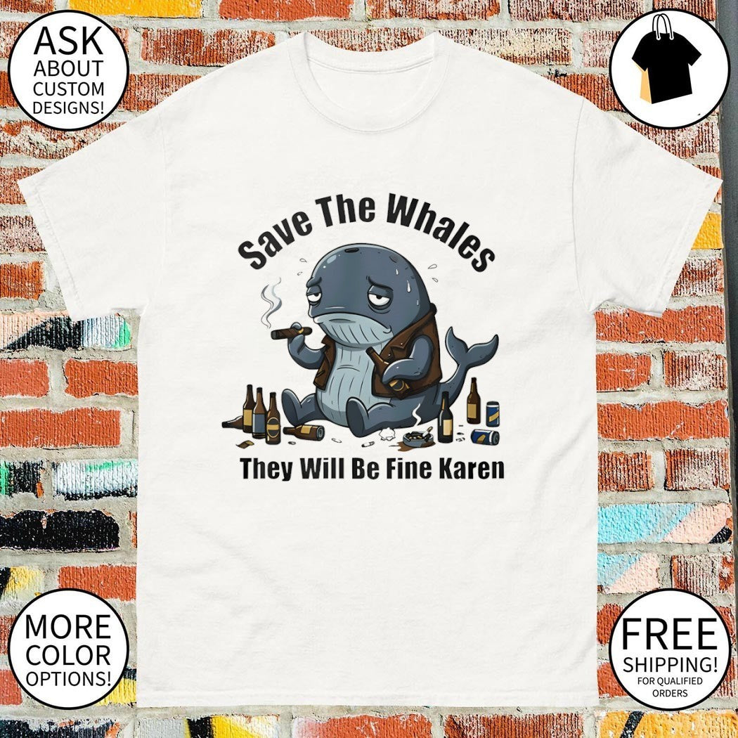 Save the whales they will be fine Karen shirt